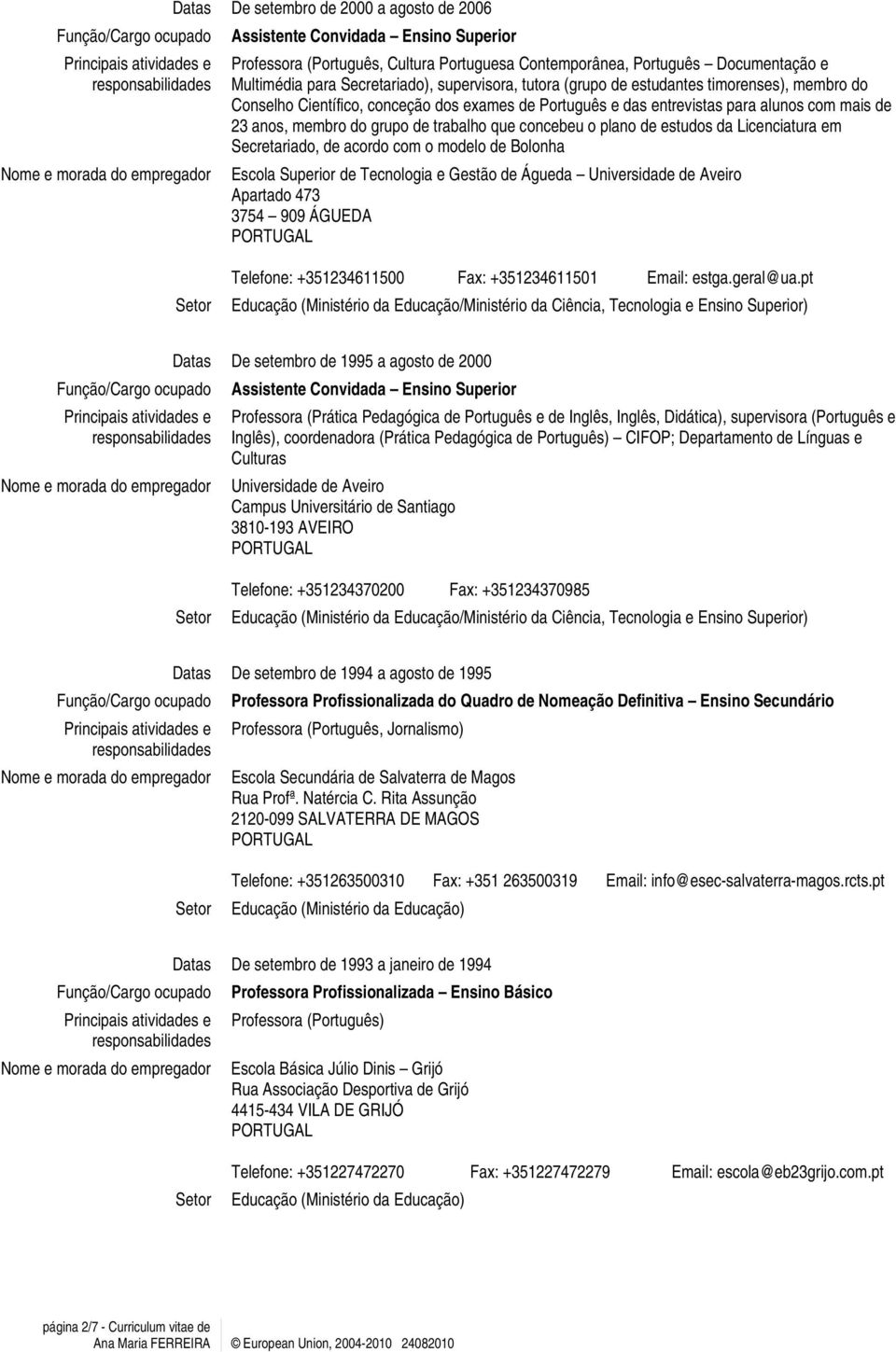 entrevistas para alunos com mais de 23 anos, membro do grupo de trabalho que concebeu o plano de estudos da Licenciatura em Secretariado, de acordo com o modelo de Bolonha Escola Superior de