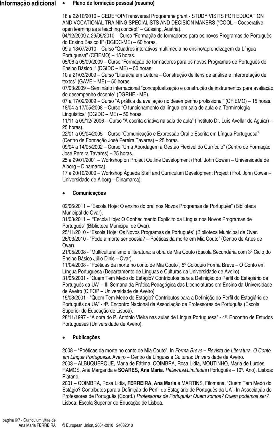 09 a 13/07/2010 Curso Quadros interativos multimédia no ensino/aprendizagem da Língua Portuguesa (CFIEMO) 15 horas.