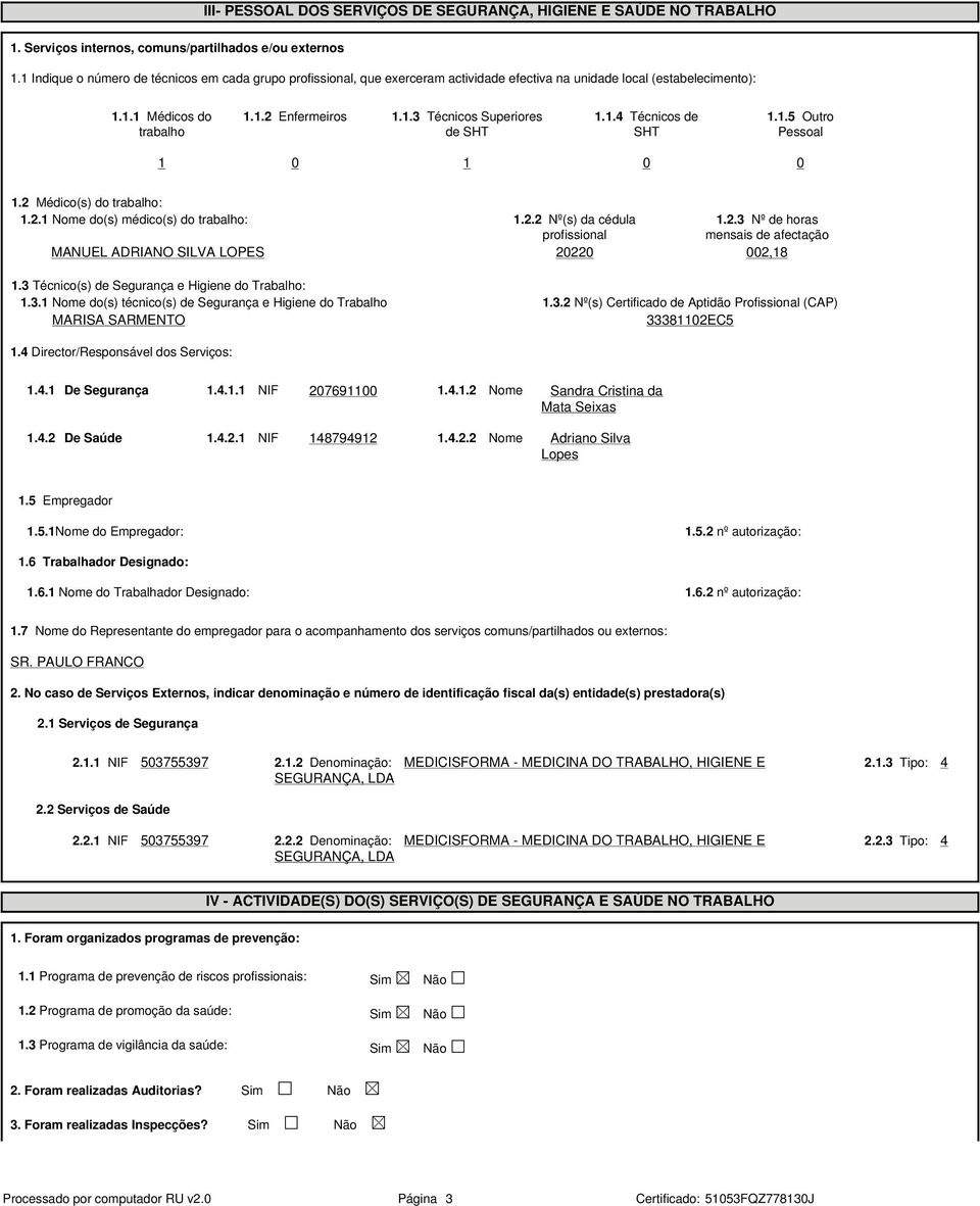 1.4 Técnicos de SHT 1.1.5 Outro Pessoal 1 0 1 0 0 1.2 Médico(s) do trabalho: 1.2.1 Nome do(s) médico(s) do trabalho: 1.2.2 Nº(s) da cédula profissional 1.2.3 Nº de horas mensais de afectação MANUEL ADRIANO SILVA LOPES 20220 002,18 1.