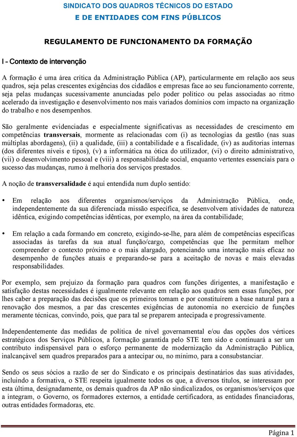 poder político ou pelas associadas ao ritmo acelerado da investigação e desenvolvimento nos mais variados domínios com impacto na organização do trabalho e nos desempenhos.