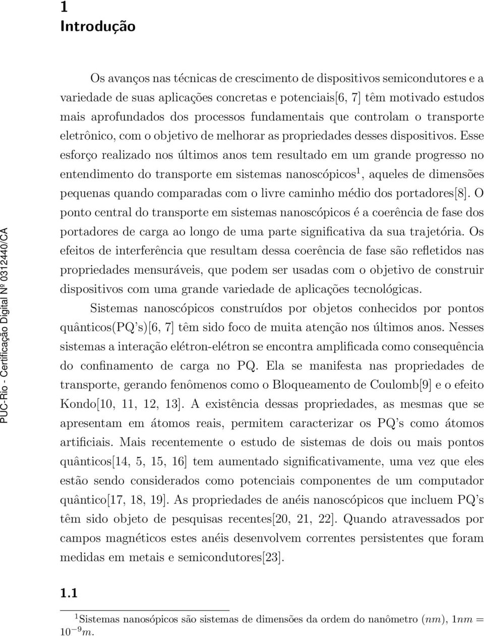 Esse esforço realizado nos últimos anos tem resultado em um grande progresso no entendimento do transporte em sistemas nanoscópicos 1, aqueles de dimensões pequenas quando comparadas com o livre