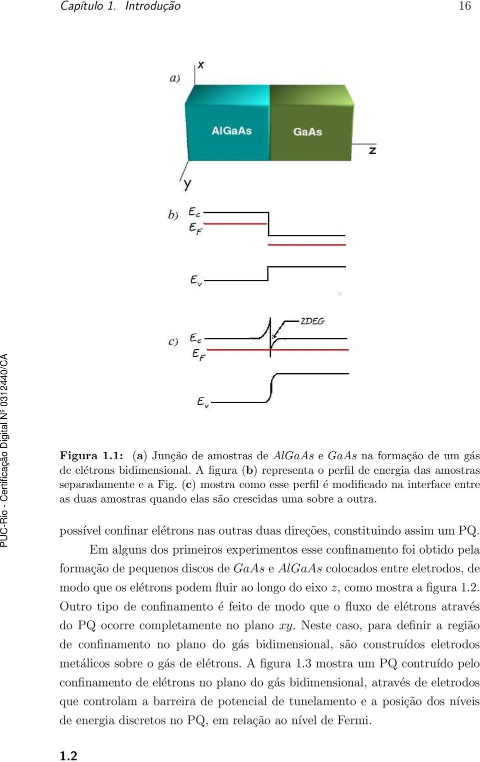 (c) mostra como esse perfil é modificado na interface entre as duas amostras quando elas são crescidas uma sobre a outra. possível confinar elétrons nas outras duas direções, constituindo assim um PQ.