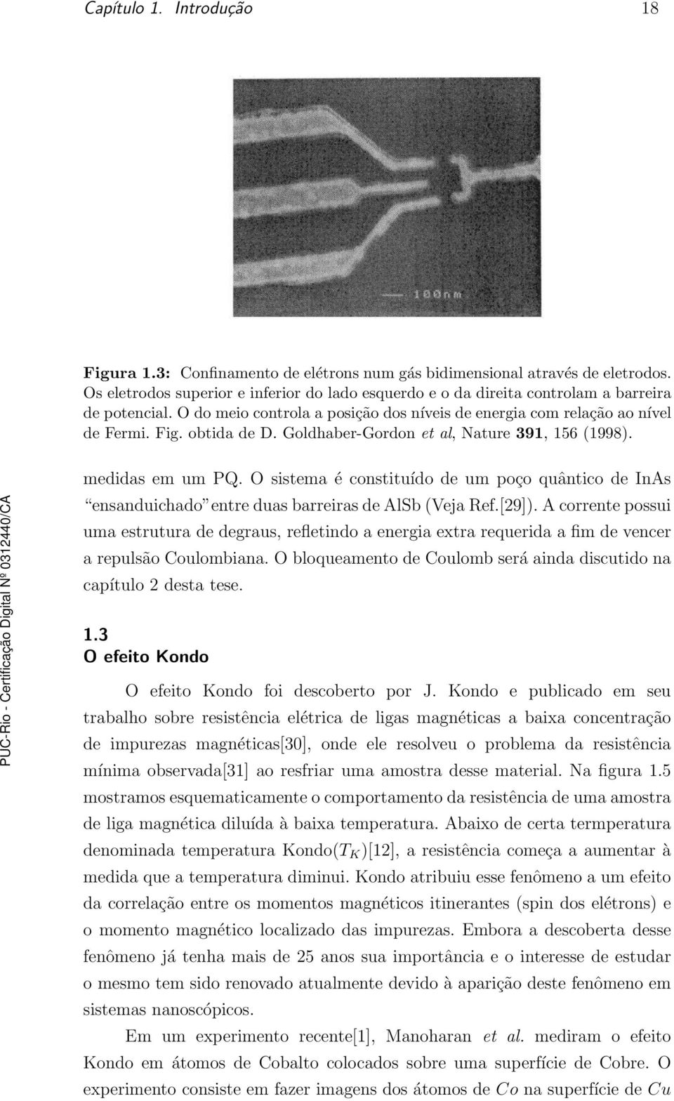 Goldhaber-Gordon et al, Nature 391, 156 (1998). medidas em um PQ. O sistema é constituído de um poço quântico de InAs ensanduichado entre duas barreiras de AlSb (Veja Ref.[29]).