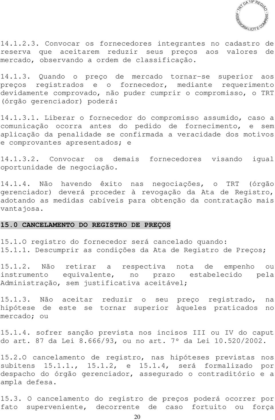 Quando o preço de mercado tornar-se superior aos preços registrados e o fornecedor, mediante requerimento devidamente comprovado, não puder cumprir o compromisso, o TRT (órgão gerenciador) poderá: 14.