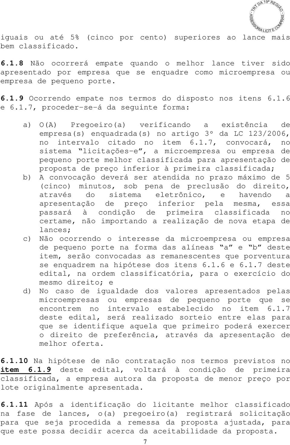 1.6 e 6.1.7, proceder-se-á da seguinte forma: a) O(A) Pregoeiro(a) verificando a existência de empresa(s) enquadrada(s) no artigo 3º da LC 123/2006, no intervalo citado no item 6.1.7, convocará, no