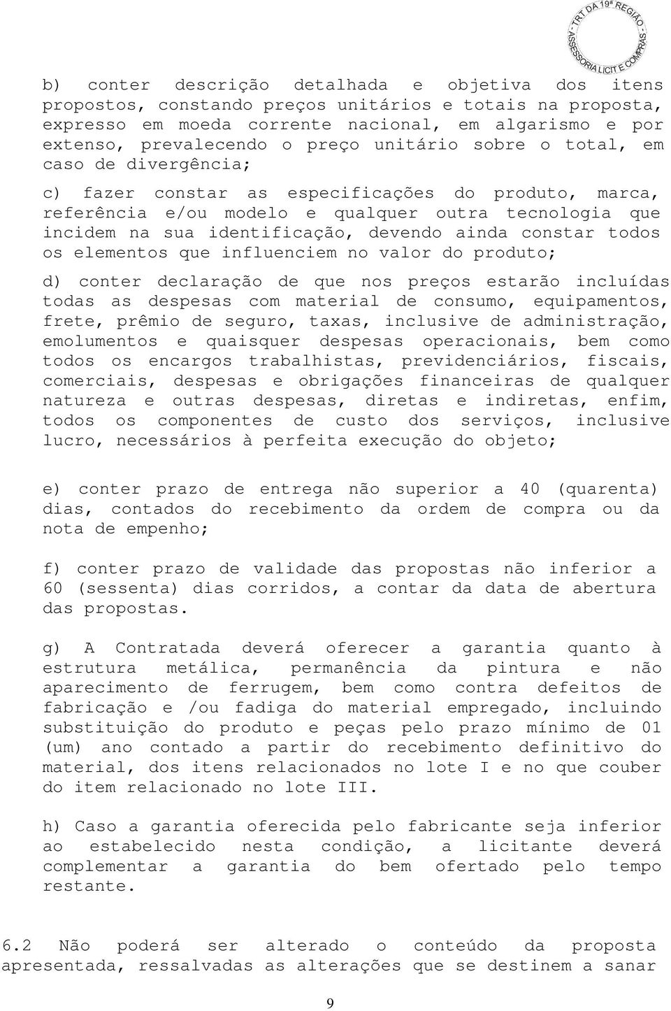 ainda constar todos os elementos que influenciem no valor do produto; d) conter declaração de que nos preços estarão incluídas todas as despesas com material de consumo, equipamentos, frete, prêmio