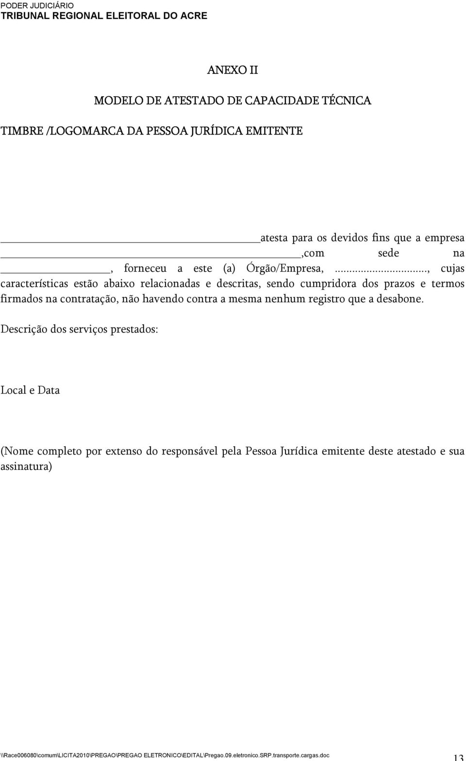 .., cujas características estão abaixo relacionadas e descritas, sendo cumpridora dos prazos e termos firmados na contratação, não