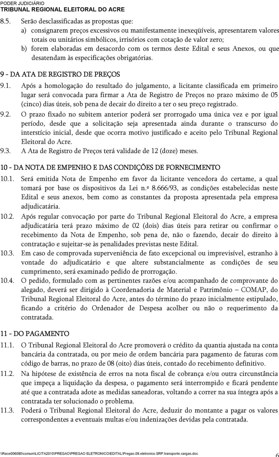 Após a homologação do resultado do julgamento, a licitante classificada em primeiro lugar será convocada para firmar a Ata de Registro de Preços no prazo máximo de 05 (cinco) dias úteis, sob pena de