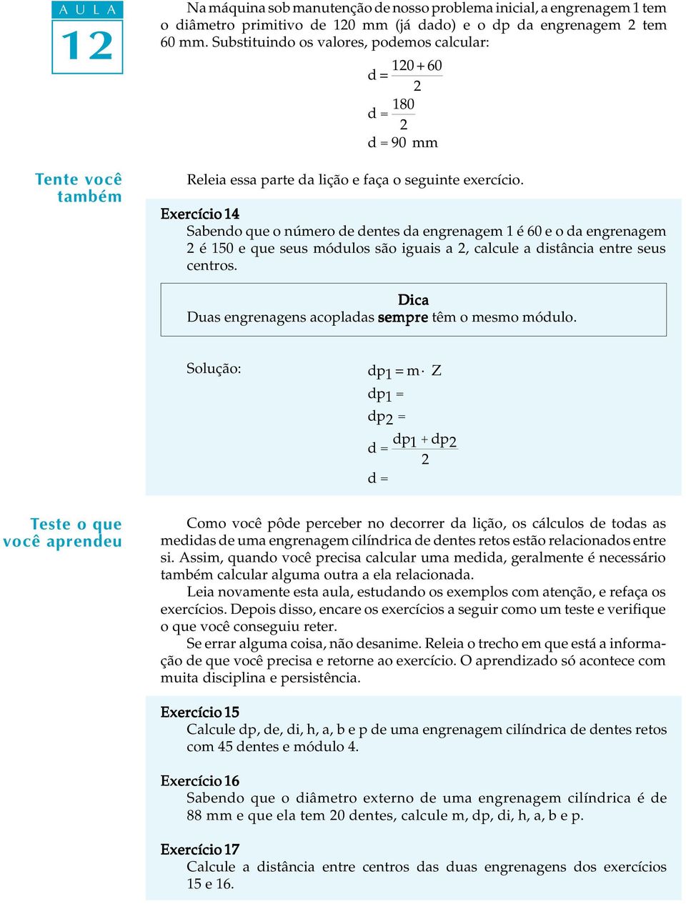 Exercício 14 Sabendo que o número de dentes da engrenagem 1 é 60 e o da engrenagem 2 é 150 e que seus móduos são iguais a 2, cacue a distância entre seus centros.