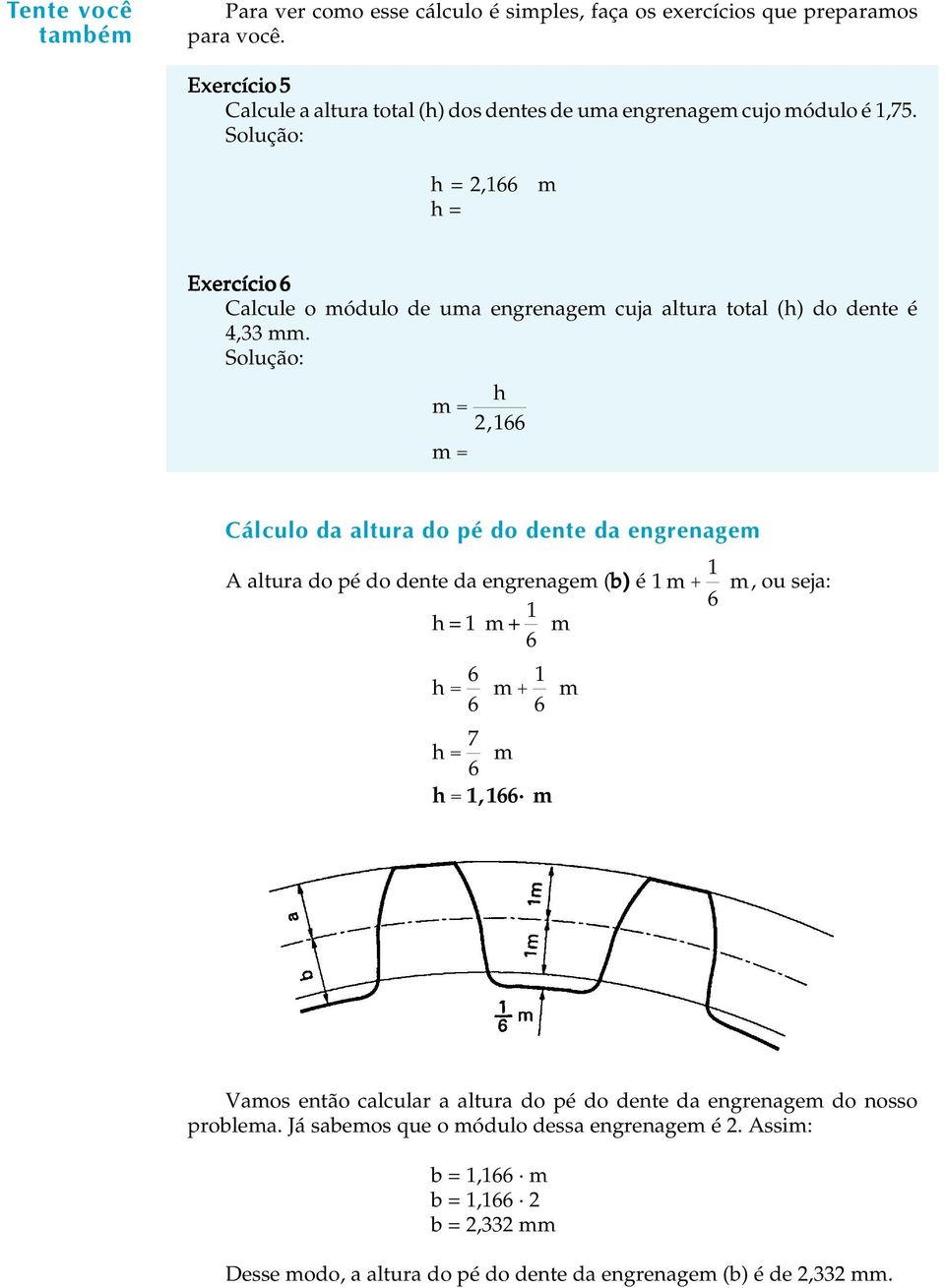 h = 2,166 m h = Exercício 6 Cacue o móduo de uma engrenagem cuja atura tota (h) do dente é 4,33 mm.