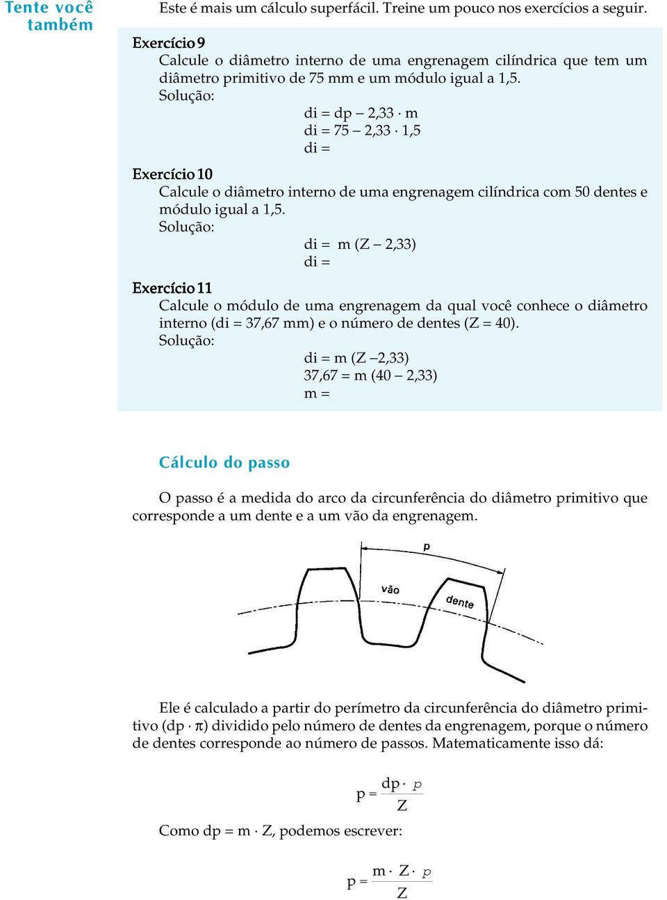 di = dp - 2,33 m di = 75-2,33 1,5 di = Exercício 10 Cacue o diâmetro interno de uma engrenagem ciíndrica com 50 dentes e móduo igua a 1,5.