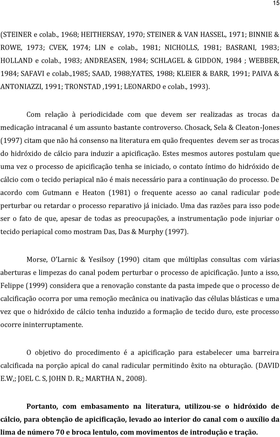 Com relação à periodicidade com que devem ser realizadas as trocas da medicação intracanal é um assunto bastante controverso.