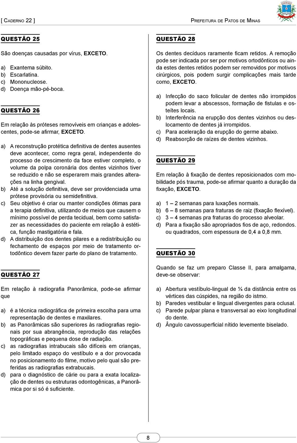 a) A reconstrução protética definitiva de dentes ausentes deve acontecer, como regra geral, independente do processo de crescimento da face estiver completo, o volume da polpa coronária dos dentes