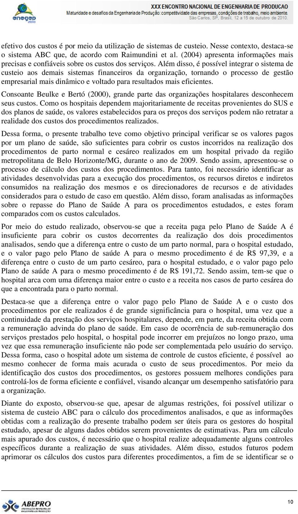 Além disso, é possível integrar o sistema de custeio aos demais sistemas financeiros da organização, tornando o processo de gestão empresarial mais dinâmico e voltado para resultados mais eficientes.