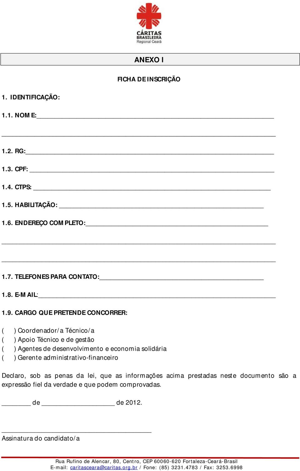 CARGO QUE PRETENDE CONCORRER: ( ) Coordenador/a Técnico/a ( ) Apoio Técnico e de gestão ( ) Agentes de desenvolvimento e economia