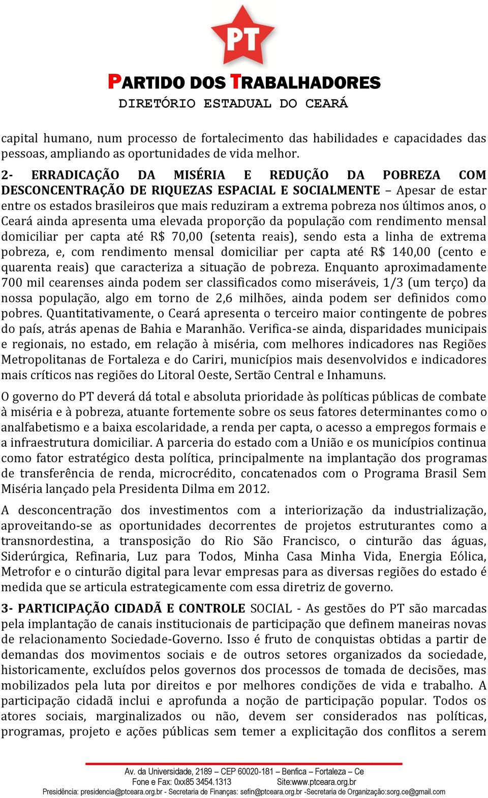 anos, o Ceará ainda apresenta uma elevada proporção da população com rendimento mensal domiciliar per capta até R$ 70,00 (setenta reais), sendo esta a linha de extrema pobreza, e, com rendimento