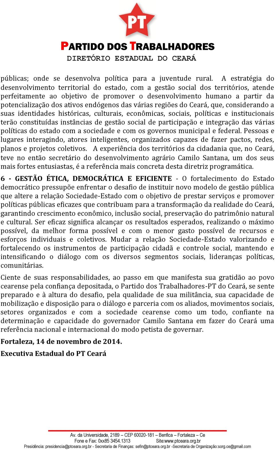 ativos endógenos das várias regiões do Ceará, que, considerando a suas identidades históricas, culturais, econômicas, sociais, políticas e institucionais terão constituídas instâncias de gestão