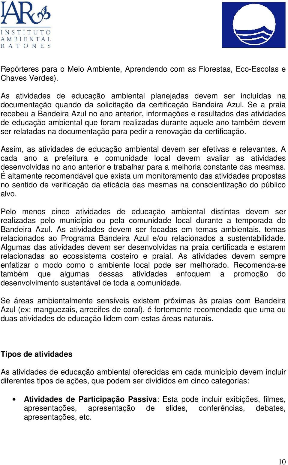 Se a praia recebeu a Bandeira Azul no ano anterior, informações e resultados das atividades de educação ambiental que foram realizadas durante aquele ano também devem ser relatadas na documentação