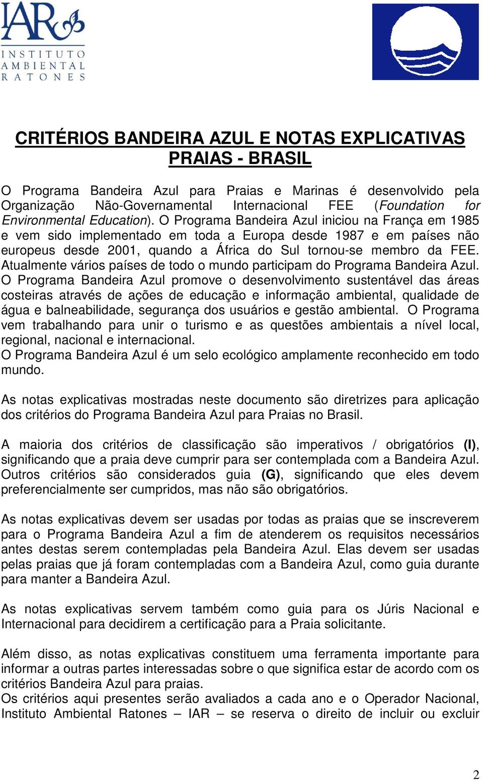 O Programa Bandeira Azul iniciou na França em 1985 e vem sido implementado em toda a Europa desde 1987 e em países não europeus desde 2001, quando a África do Sul tornou-se membro da FEE.