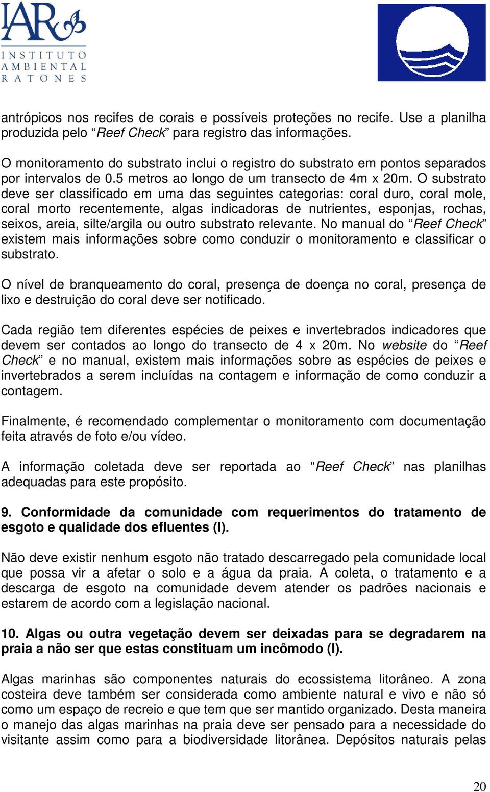 O substrato deve ser classificado em uma das seguintes categorias: coral duro, coral mole, coral morto recentemente, algas indicadoras de nutrientes, esponjas, rochas, seixos, areia, silte/argila ou