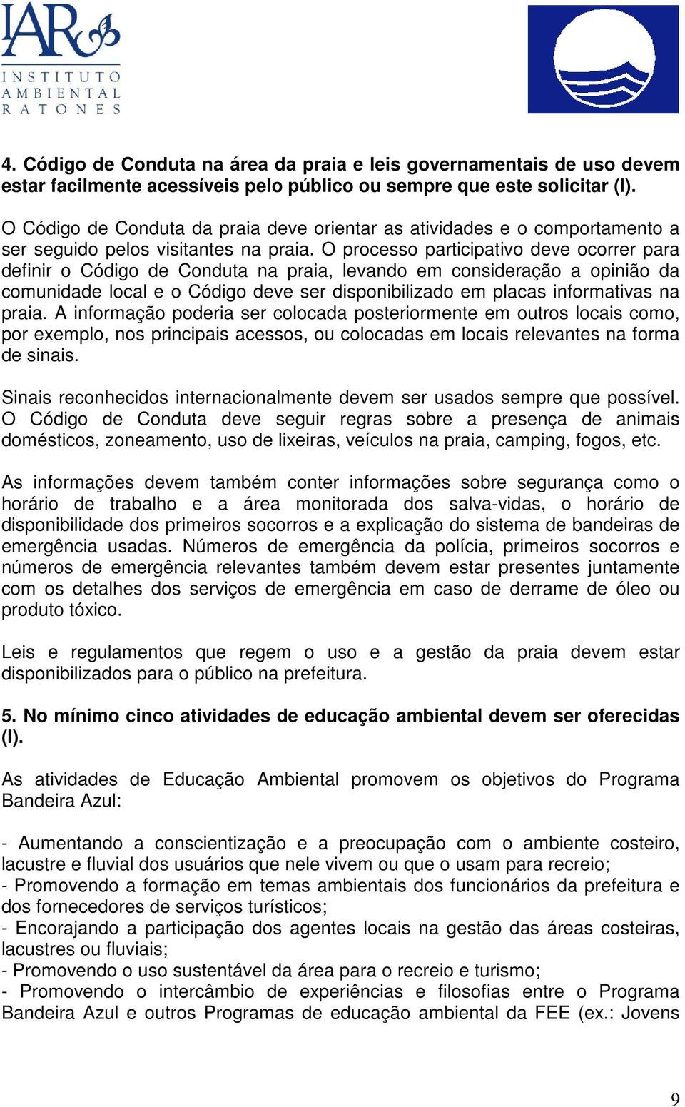 O processo participativo deve ocorrer para definir o Código de Conduta na praia, levando em consideração a opinião da comunidade local e o Código deve ser disponibilizado em placas informativas na