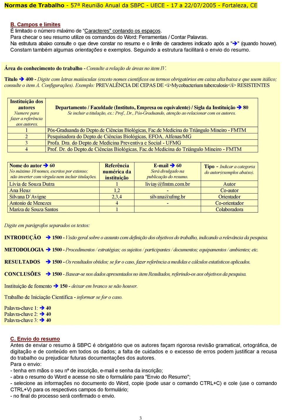 Seguindo a estrutura facilitará o envio do resumo. Área do conhecimento do trabalho - Consulte a relação de áreas no item IV.