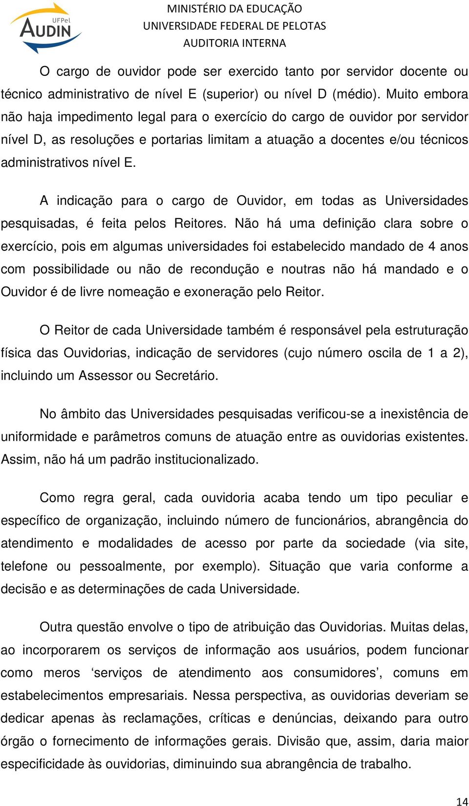 A indicação para o cargo de Ouvidor, em todas as Universidades pesquisadas, é feita pelos Reitores.