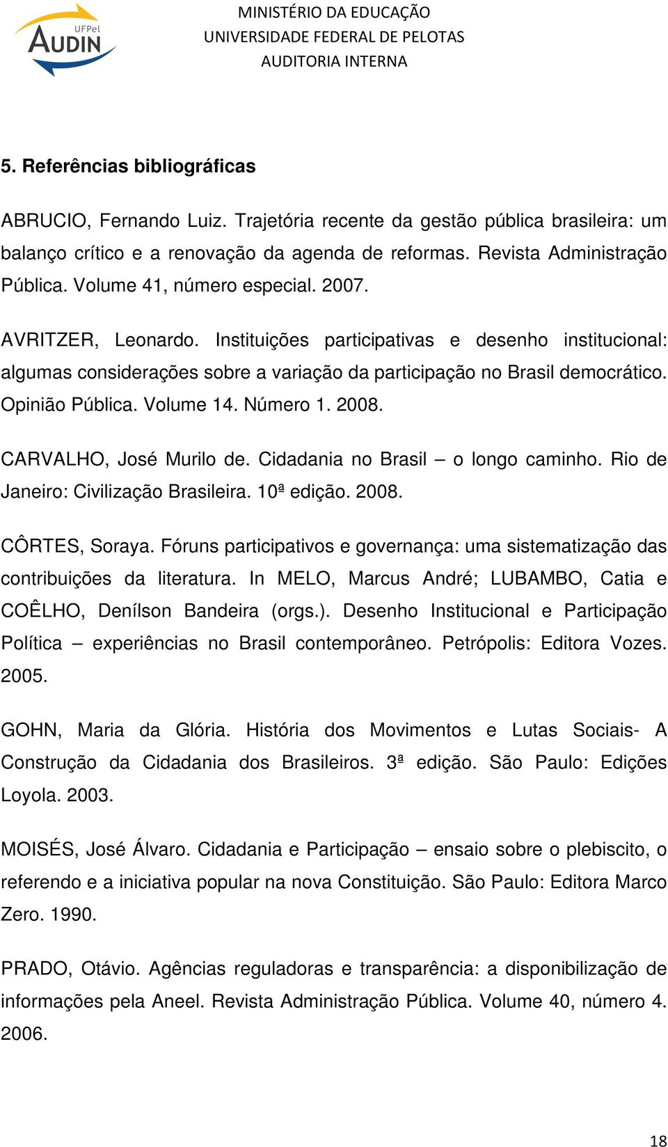 Opinião Pública. Volume 14. Número 1. 2008. CARVALHO, José Murilo de. Cidadania no Brasil o longo caminho. Rio de Janeiro: Civilização Brasileira. 10ª edição. 2008. CÔRTES, Soraya.