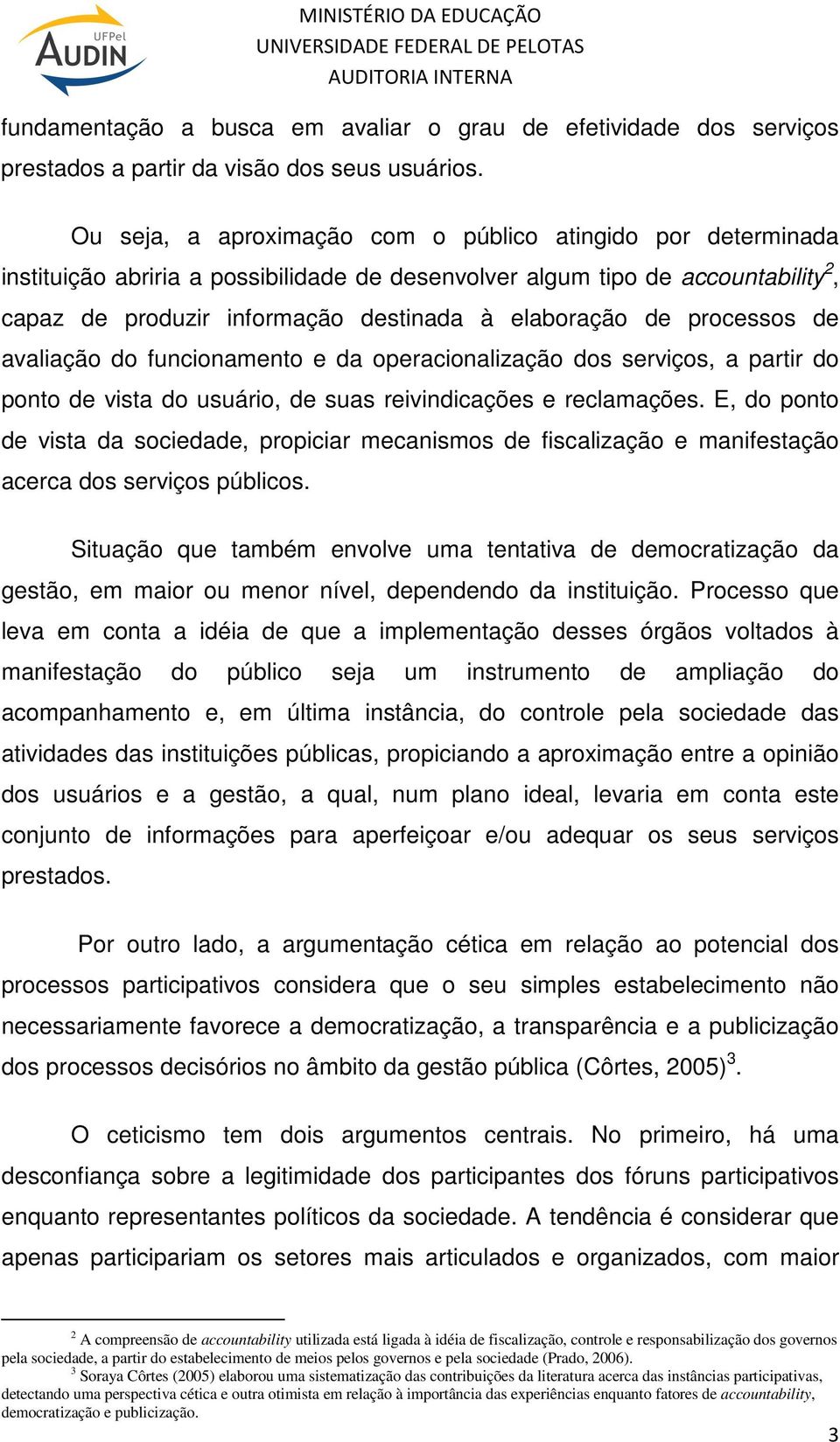 processos de avaliação do funcionamento e da operacionalização dos serviços, a partir do ponto de vista do usuário, de suas reivindicações e reclamações.