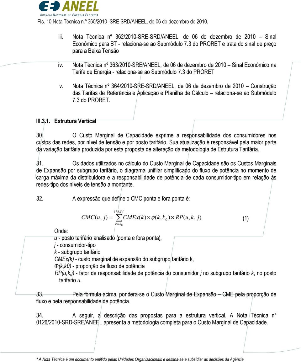 3 do PRORET e trata do sinal de preço para a Baixa Tensão Nota Técnica nº 363/2010-SRE/ANEEL, de 06 de dezembro de 2010 Sinal Econômico na Tarifa de Energia - relaciona-se ao Submódulo 7.