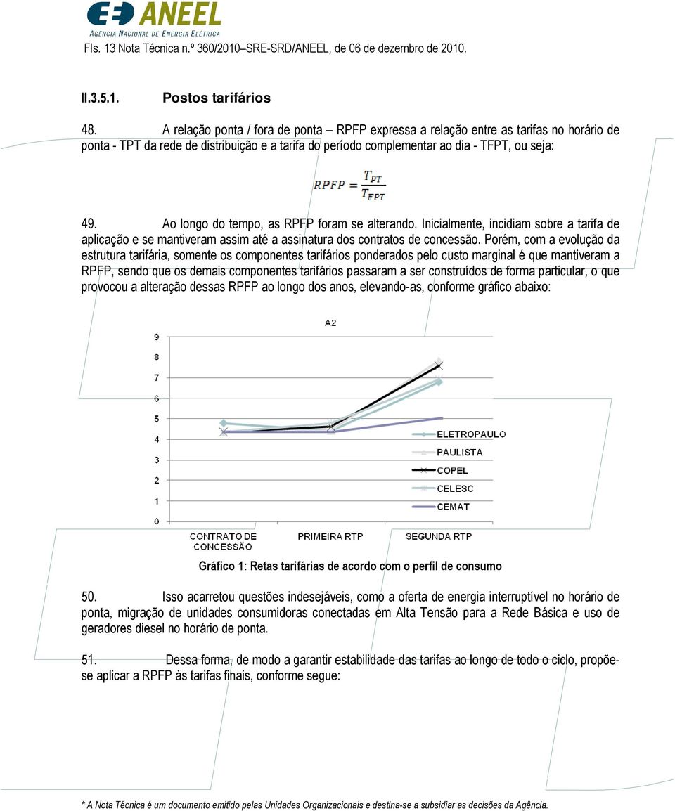 Ao longo do tempo, as RPFP foram se alterando. Inicialmente, incidiam sobre a tarifa de aplicação e se mantiveram assim até a assinatura dos contratos de concessão.