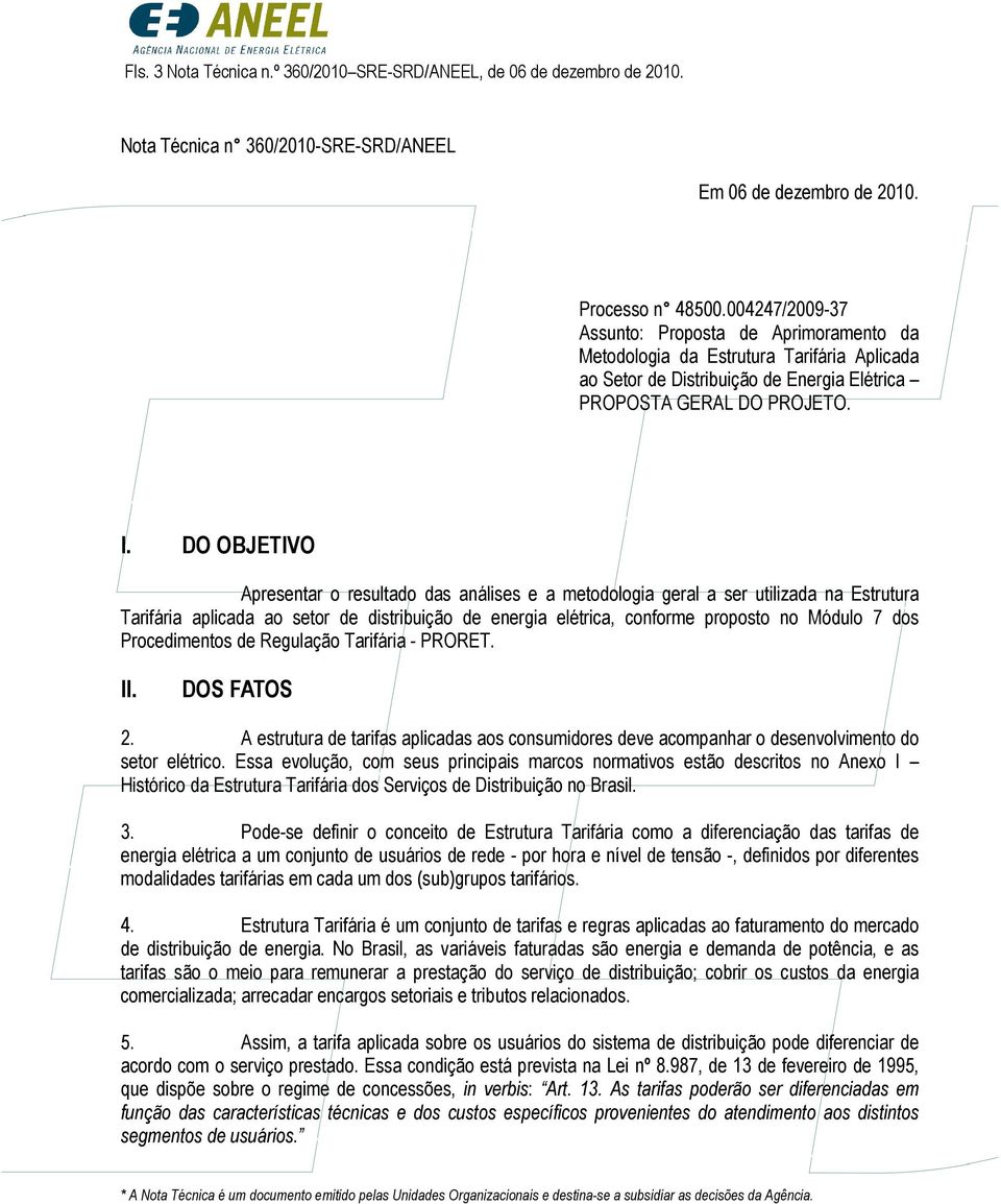 DO OBJETIVO Apresentar o resultado das análises e a metodologia geral a ser utilizada na Estrutura Tarifária aplicada ao setor de distribuição de energia elétrica, conforme proposto no Módulo 7 dos