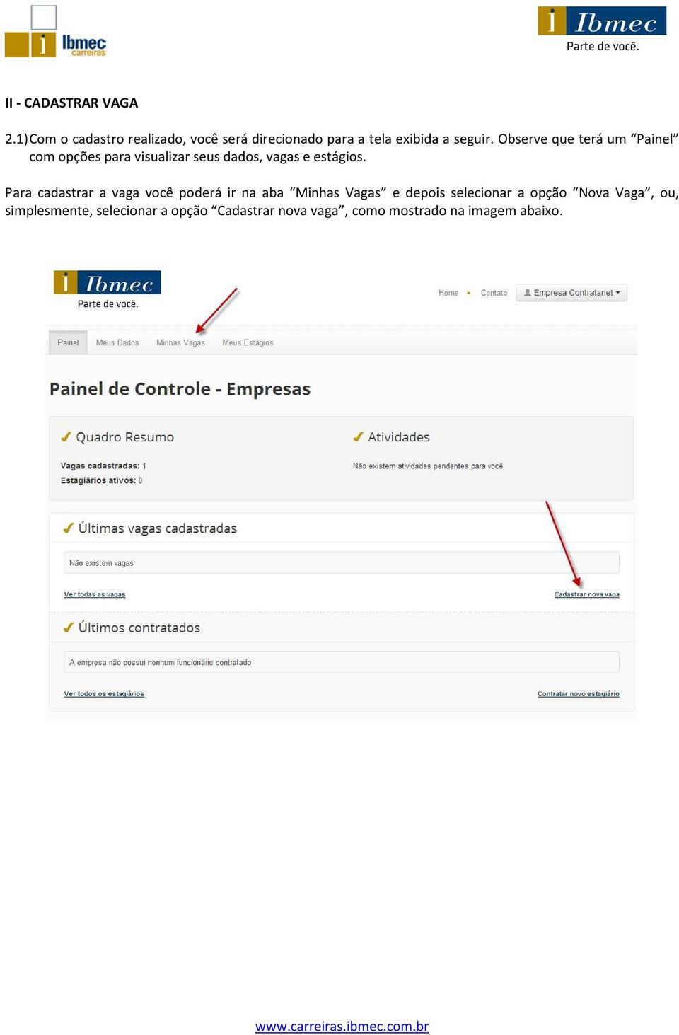 Observe que terá um Painel com opções para visualizar seus dados, vagas e estágios.