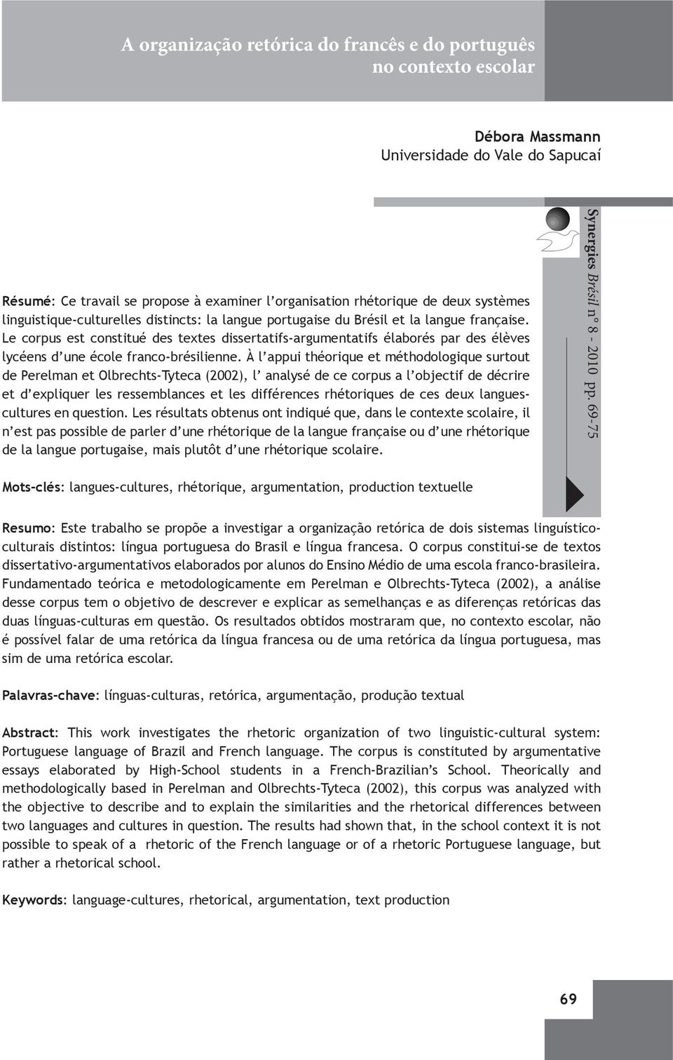 Le corpus est constitué des textes dissertatifs-argumentatifs élaborés par des élèves lycéens d une école franco-brésilienne.