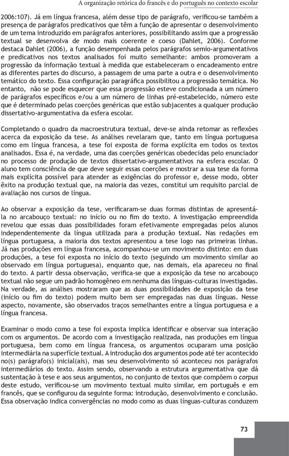 anteriores, possibilitando assim que a progressão textual se desenvolva de modo mais coerente e coeso (Dahlet, 2006).