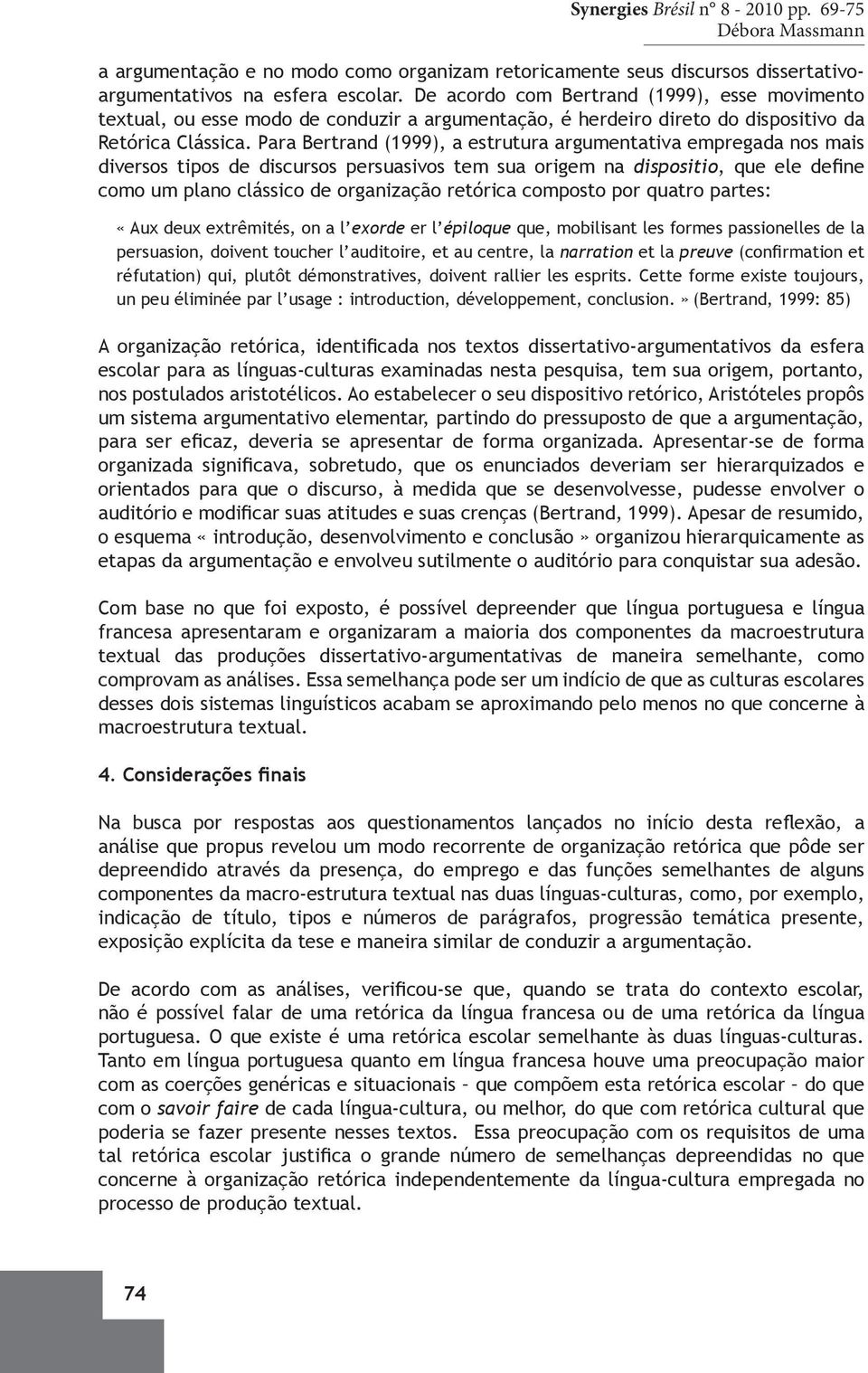 Para Bertrand (1999), a estrutura argumentativa empregada nos mais diversos tipos de discursos persuasivos tem sua origem na dispositio, que ele define como um plano clássico de organização retórica