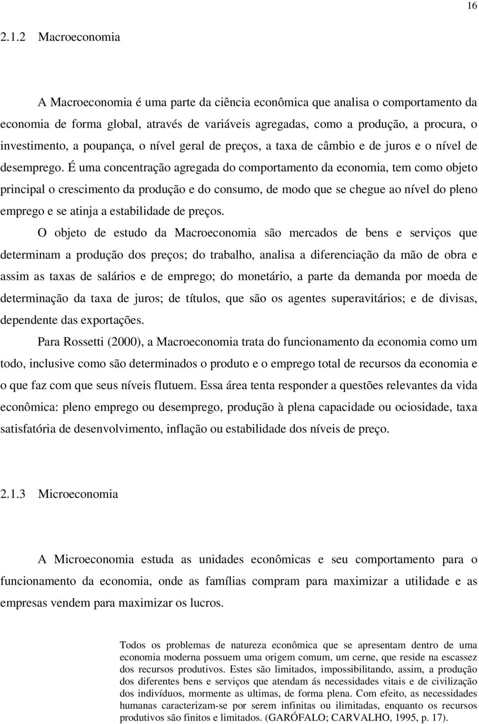 É uma concentração agregada do comportamento da economia, tem como objeto principal o crescimento da produção e do consumo, de modo que se chegue ao nível do pleno emprego e se atinja a estabilidade