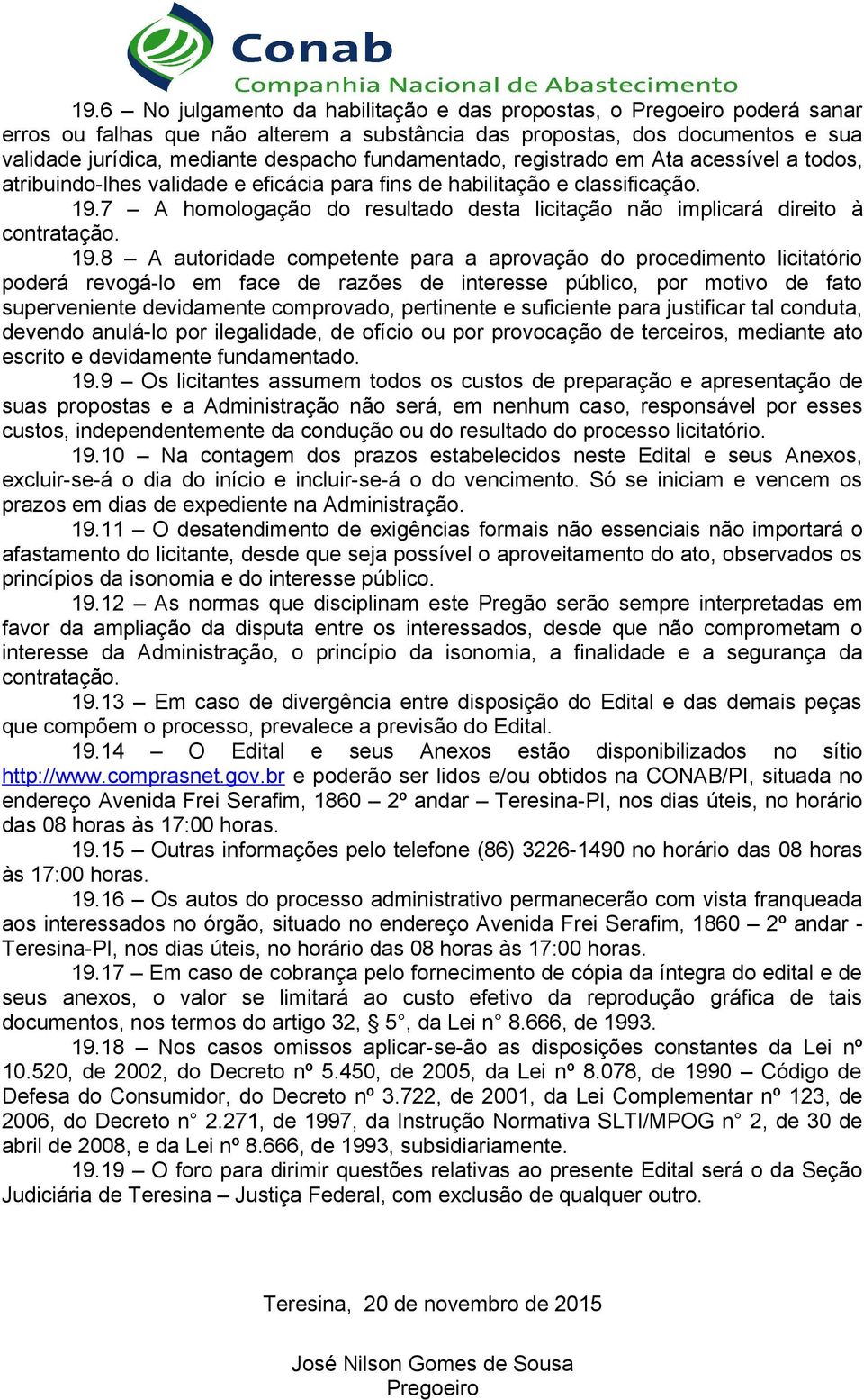 7 A homologação do resultado desta licitação não implicará direito à contratação. 19.