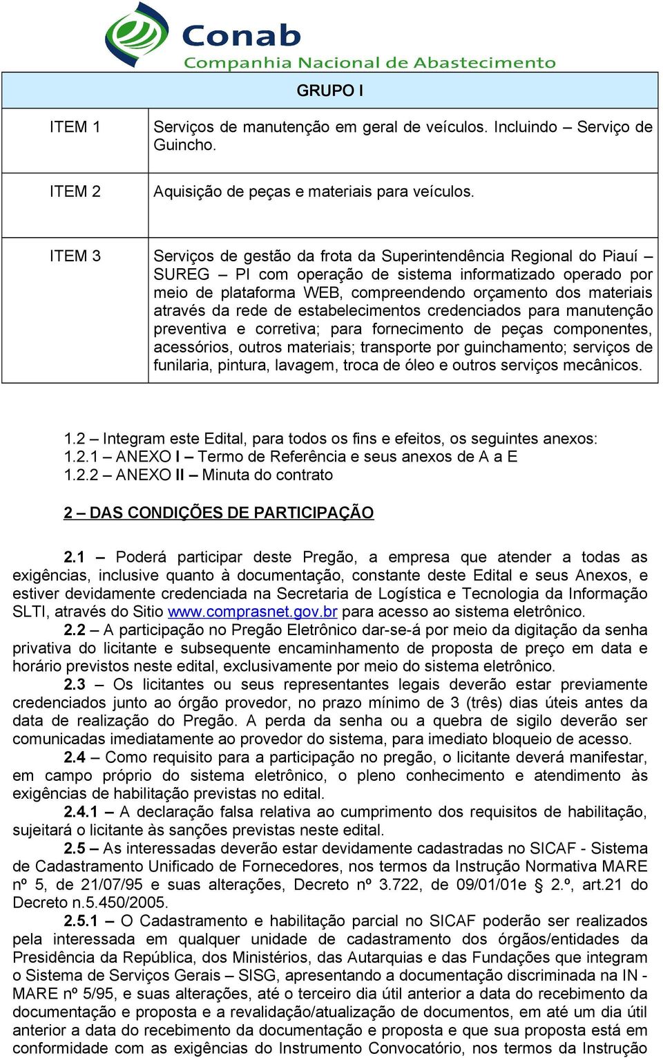 através da rede de estabelecimentos credenciados para manutenção preventiva e corretiva; para fornecimento de peças componentes, acessórios, outros materiais; transporte por guinchamento; serviços de