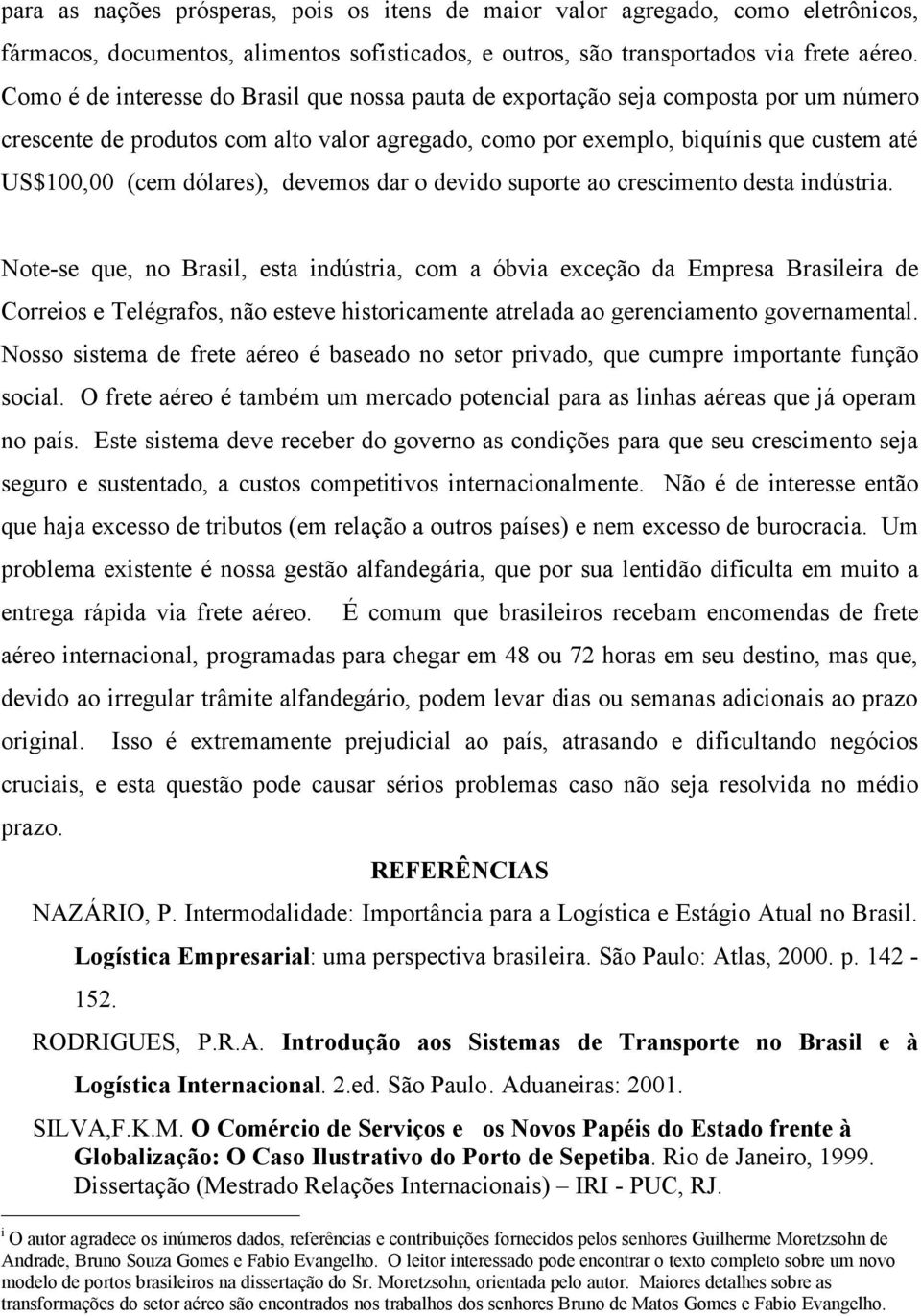 dólares), devemos dar o devido suporte ao crescimento desta indústria.