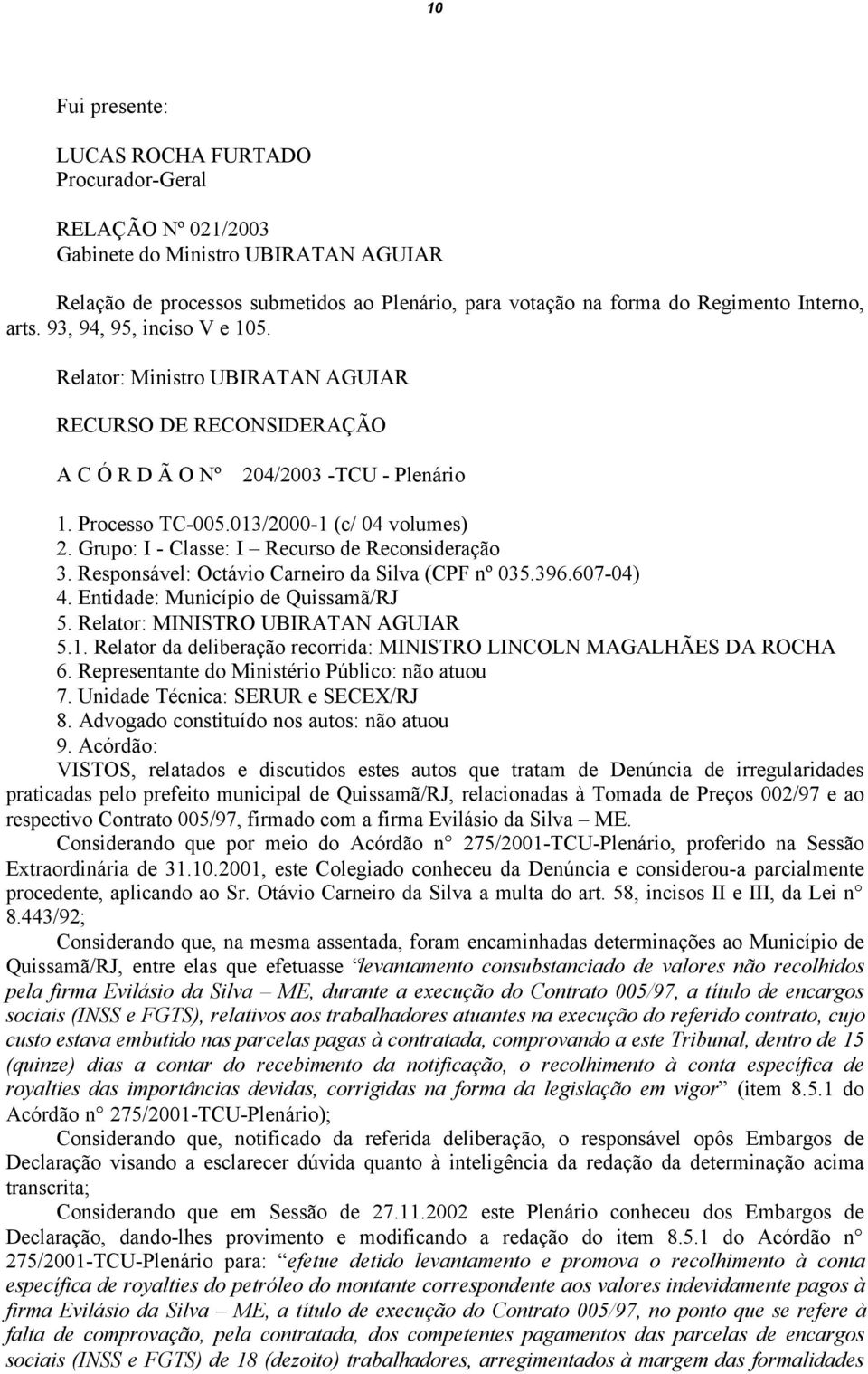 Grupo: I - Classe: I Recurso de Reconsideração 3. Responsável: Octávio Carneiro da Silva (CPF nº 035.396.607-04) 4. Entidade: Município de Quissamã/RJ 5. Relator: MINISTRO UBIRATAN AGUIAR 5.1.