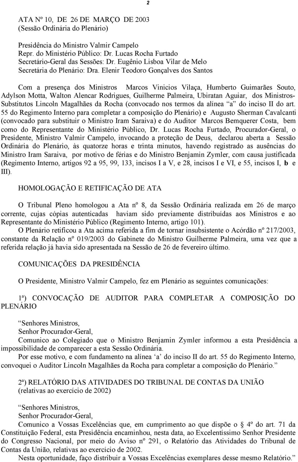 Elenir Teodoro Gonçalves dos Santos Com a presença dos Ministros Marcos Vinicios Vilaça, Humberto Guimarães Souto, Adylson Motta, Walton Alencar Rodrigues, Guilherme Palmeira, Ubiratan Aguiar, dos