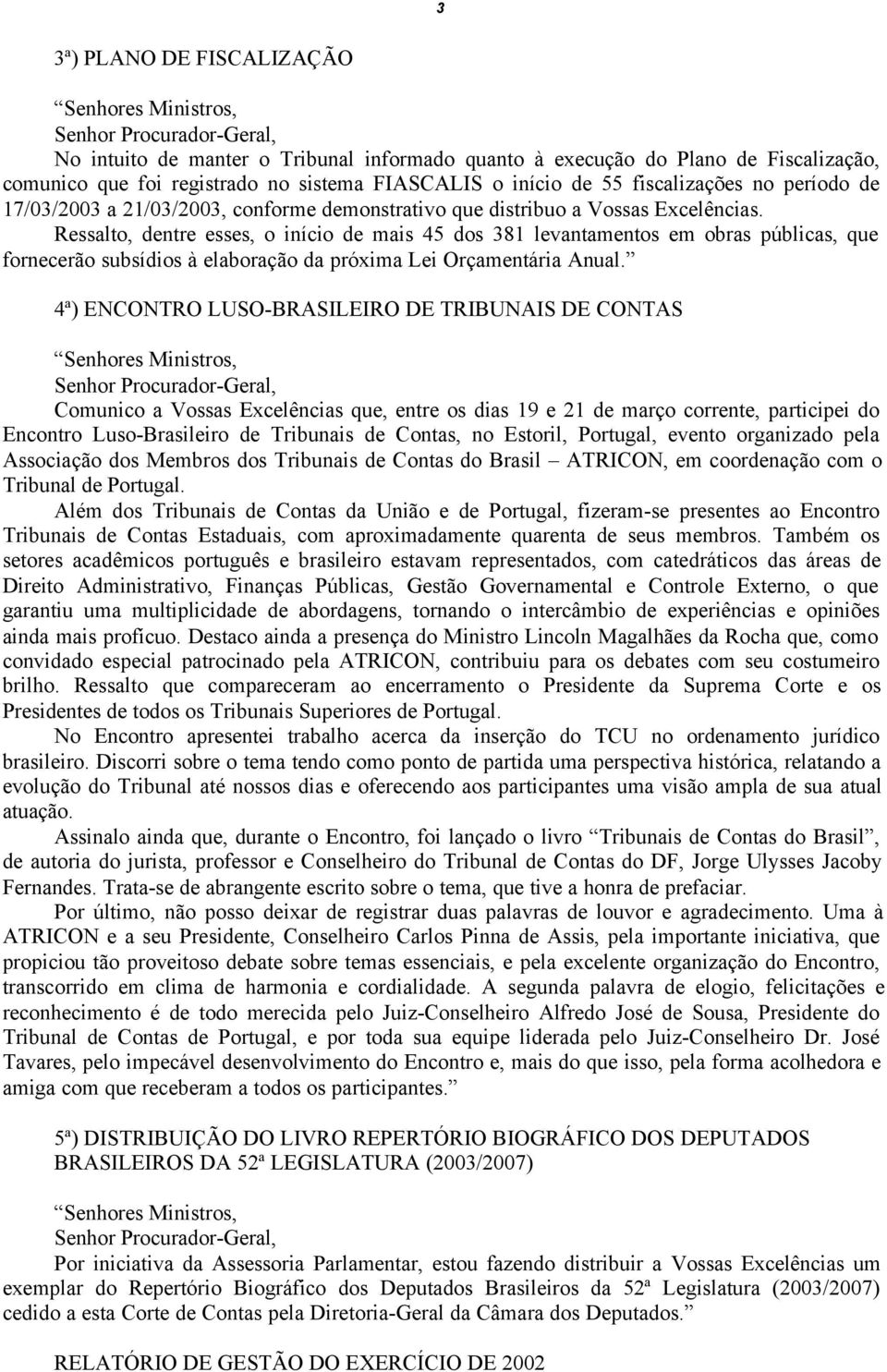 Ressalto, dentre esses, o início de mais 45 dos 381 levantamentos em obras públicas, que fornecerão subsídios à elaboração da próxima Lei Orçamentária Anual.