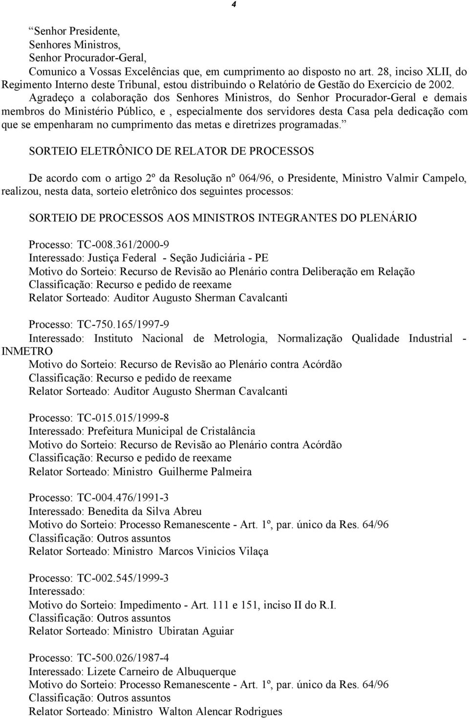 Agradeço a colaboração dos Senhores Ministros, do Senhor Procurador-Geral e demais membros do Ministério Público, e, especialmente dos servidores desta Casa pela dedicação com que se empenharam no