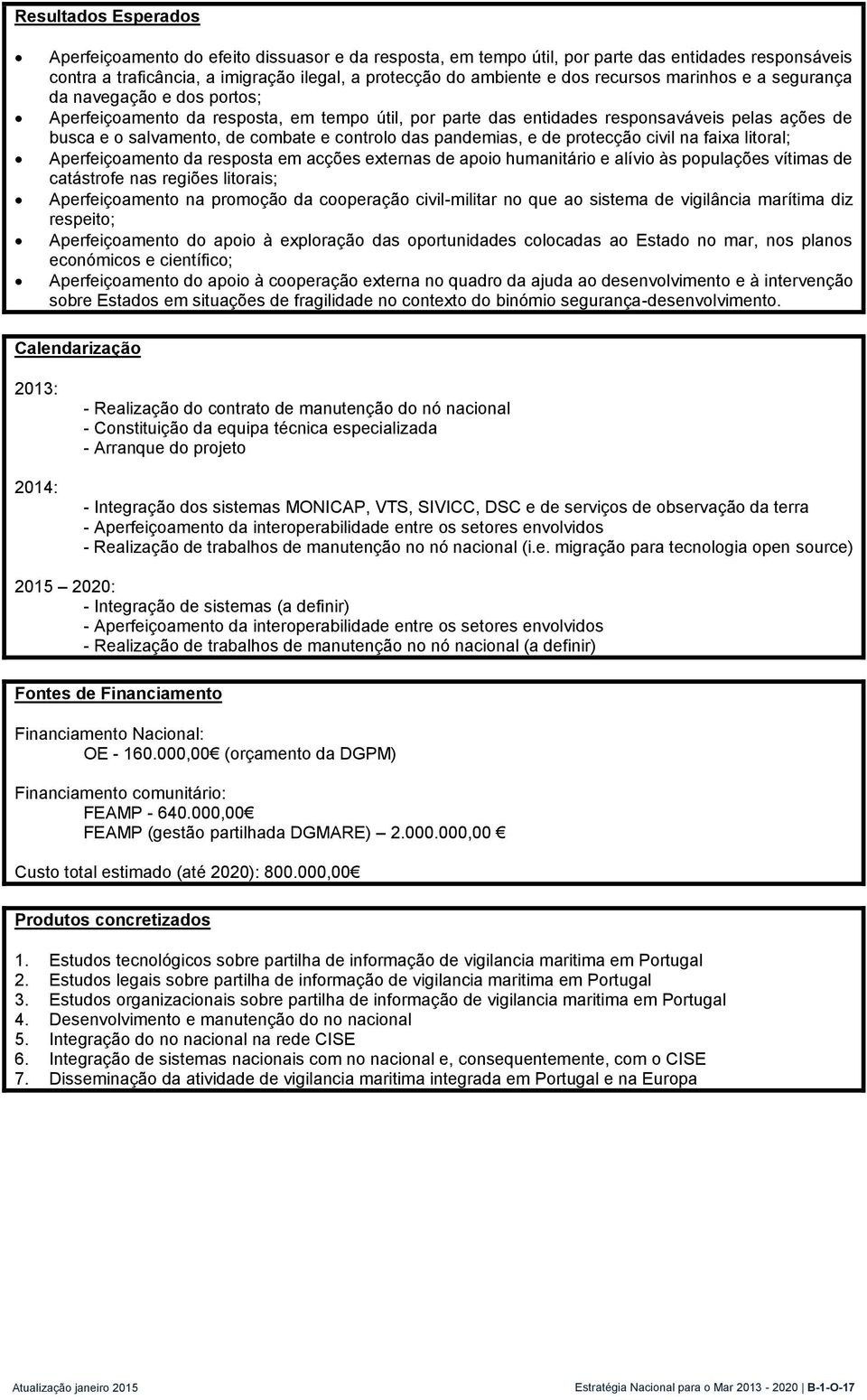 controlo das pandemias, e de protecção civil na faixa litoral; Aperfeiçoamento da resposta em acções externas de apoio humanitário e alívio às populações vítimas de catástrofe nas regiões litorais;