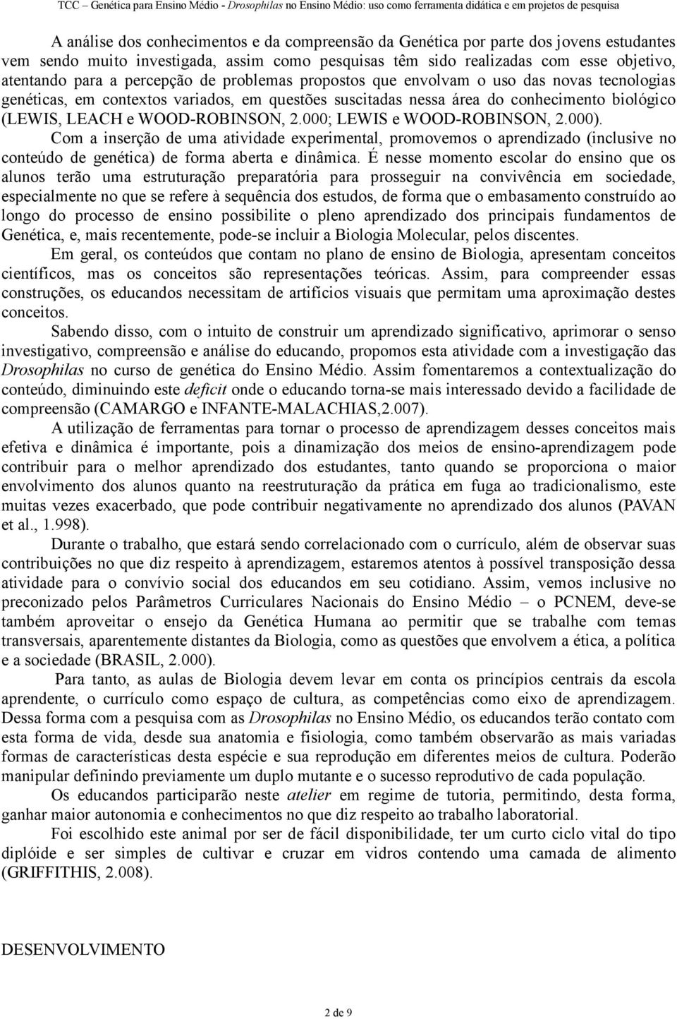 2.000; LEWIS e WOOD-ROBINSON, 2.000). Com a inserção de uma atividade experimental, promovemos o aprendizado (inclusive no conteúdo de genética) de forma aberta e dinâmica.