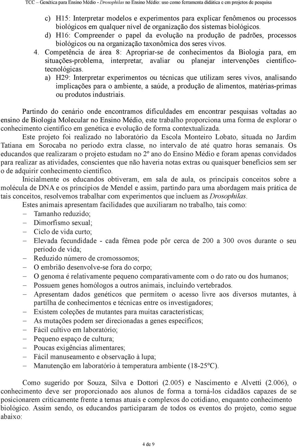 Competência de área 8: Apropriar-se de conhecimentos da Biologia para, em situações-problema, interpretar, avaliar ou planejar intervenções científicotecnológicas.