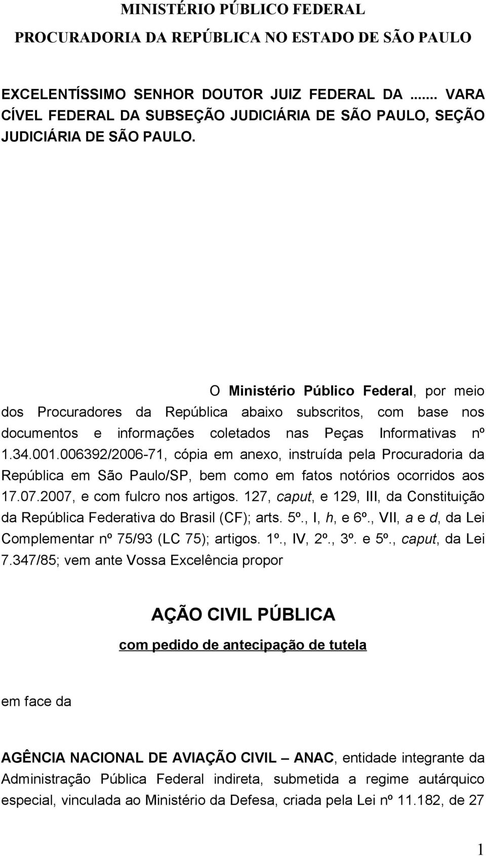 006392/2006-71, cópia em anexo, instruída pela Procuradoria da República em São Paulo/SP, bem como em fatos notórios ocorridos aos 17.07.2007, e com fulcro nos artigos.