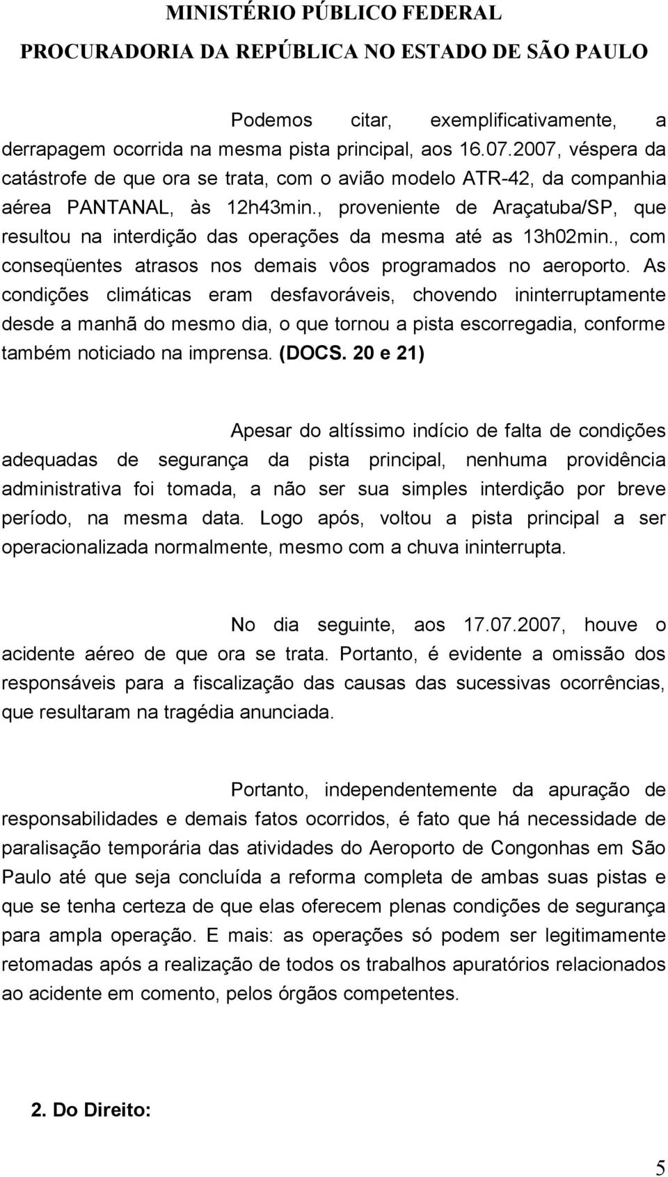 , proveniente de Araçatuba/SP, que resultou na interdição das operações da mesma até as 13h02min., com conseqüentes atrasos nos demais vôos programados no aeroporto.