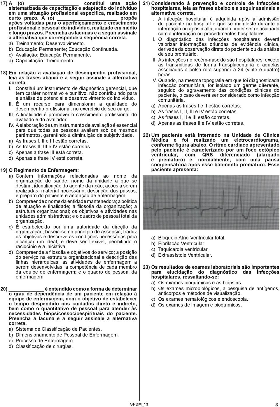 Preencha as lacunas e a seguir assinale a alternativa que corresponde a sequência correta. a) Treinamento; Desenvolvimento. b) Educação Permanente; Educação Continuada.